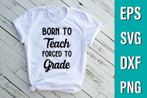 Born to Teach Forced to Grade SVG Graphics & T-Shirt Designs
