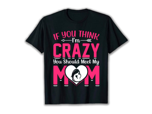 I’m Crazy You Should Meet My Mom Graphics