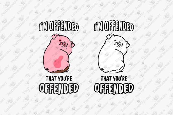 I’m Offended Funny Humorous Quote Graphics for T-Shirt Designs