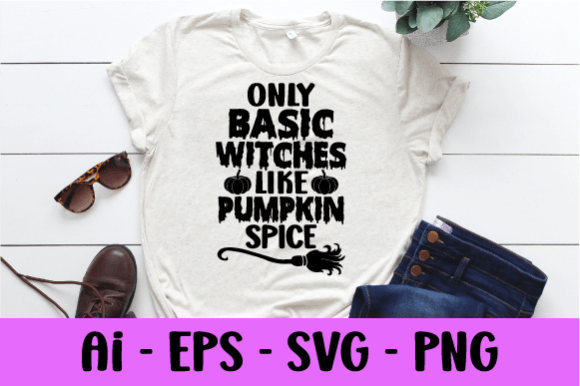 Only Basic Witches Like Pumpkin Spice Graphics & Print Templates